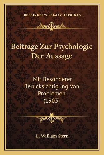 Beitrage Zur Psychologie Der Aussage: Mit Besonderer Berucksichtigung Von Problemen (1903)