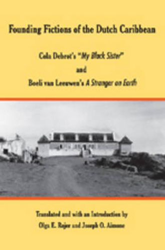 Cover image for Founding Fictions of the Dutch Caribbean: Cola Debrot's My Black Sister and Boeli Van Leeuwen's A Stranger on Earth