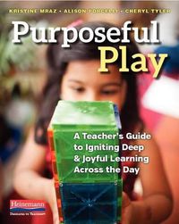 Cover image for Purposeful Play: A Teacher's Guide to Igniting Deep and Joyful Learning Across the Day