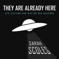 Cover image for They Are Already Here: UFO Culture and Why We See Saucers