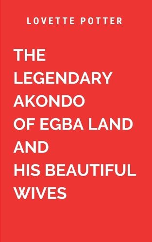 Cover image for The Legendary Akondo Of Egba Land And His Beautiful Wives