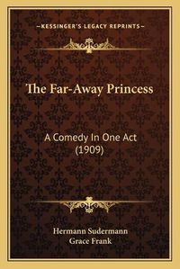 Cover image for The Far-Away Princess: A Comedy in One Act (1909)