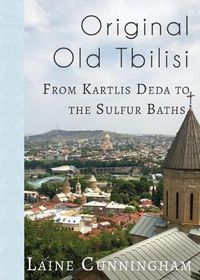 Cover image for Original Old Tbilisi: From Kartlis Deda to the Sulfur Baths