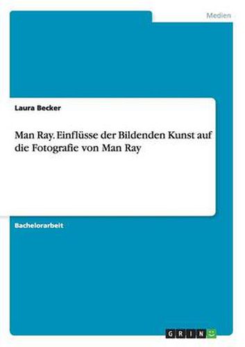 Cover image for Man Ray. Einflusse der Bildenden Kunst auf die Fotografie von Man Ray