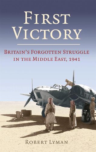 Cover image for First Victory: 1941: Blood, Oil and Mastery in the Middle East, 1941