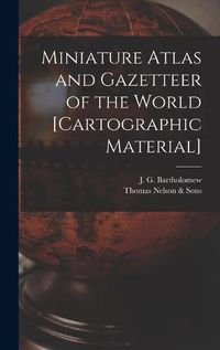 Cover image for Miniature Atlas and Gazetteer of the World [cartographic Material]