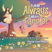 Cover image for I Am Always Taken Care Of: A New Age Guide to Overcoming Childhood Anxiety