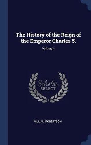 Cover image for The History of the Reign of the Emperor Charles 5.; Volume 4