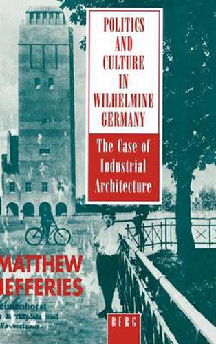 Cover image for Politics and Culture in Wilhelmine Germany: The Case of Industrial Architecture