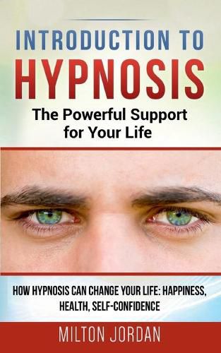 Cover image for Introduction to Hypnosis - The Powerful Support for Your Life: How Hypnosis Can Change your Life: Happiness, Health, Self-Confidence