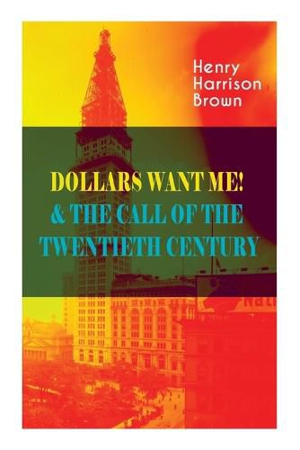 Cover image for Dollars Want Me! & the Call of the Twentieth Century: Defeat the Material Desires and Burdens - Feel the Power of Positive Assertions in Your Personal and Professional Life