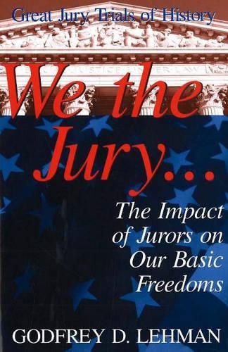 Cover image for We the Jury: The Impact of Jurors on Our Basic Freedoms : Great Jury Trials of History