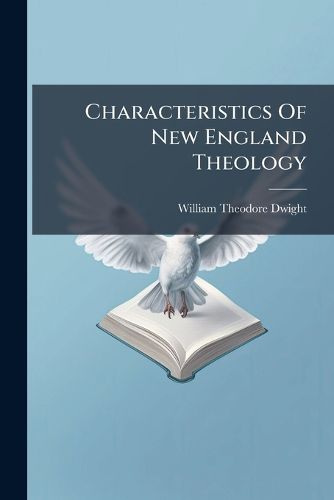 Cover image for Characteristics of New England Theology: A Discourse Delivered at the First Public Anniversary of the Congregational Board of Publication, at the Tremont Temple, Boston...