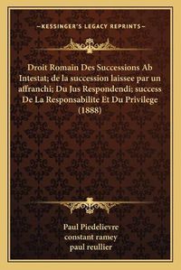 Cover image for Droit Romain Des Successions AB Intestat; de La Succession Laissee Par Un Affranchi; Du Jus Respondendi; Success de La Responsabilite Et Du Privilege (1888)