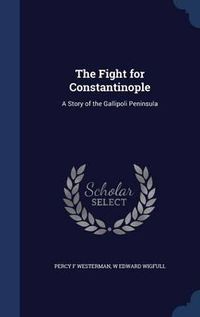 Cover image for The Fight for Constantinople: A Story of the Gallipoli Peninsula