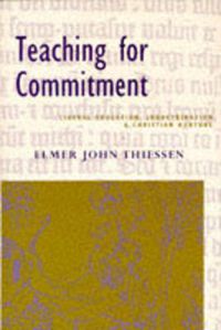 Cover image for Teaching for Commitment: Liberal Education, Indoctrination, and Christian Nurture