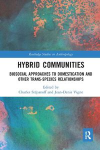 Cover image for Hybrid Communities: Biosocial Approaches to Domestication and Other Trans-species Relationships