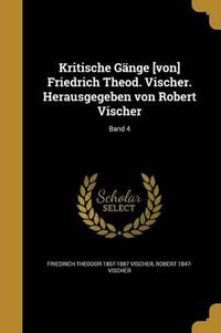 Cover image for Kritische Gange [Von] Friedrich Theod. Vischer. Herausgegeben Von Robert Vischer; Band 4