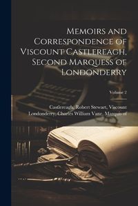 Cover image for Memoirs and Correspondence of Viscount Castlereagh, Second Marquess of Londonderry; Volume 2