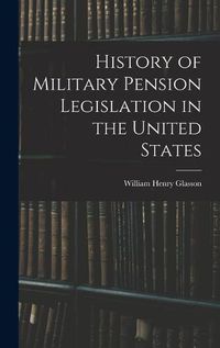 Cover image for History of Military Pension Legislation in the United States