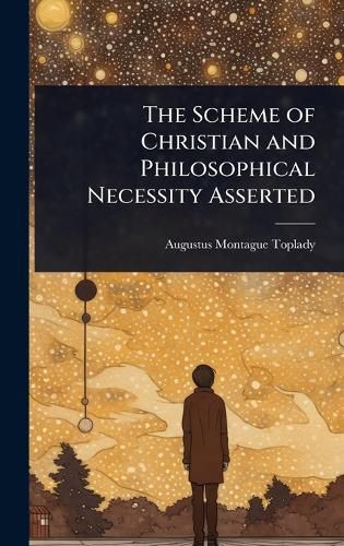 Cover image for The Scheme of Christian and Philosophical Necessity Asserted
