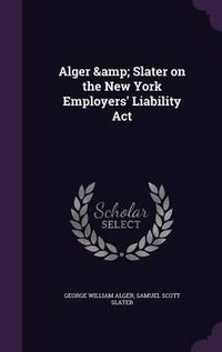 Cover image for Alger & Slater on the New York Employers' Liability ACT