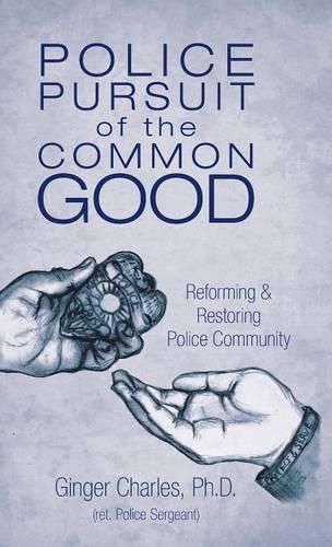 Cover image for Police Pursuit of the Common Good: Reforming & Restoring Police Community