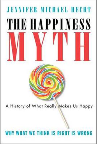 Cover image for The Happiness Myth: The Historical Antidote to What Isn't Working Today