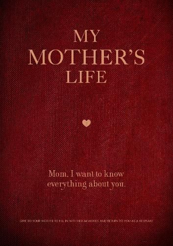 Cover image for My Mother's Life: Mom, I Want to Know Everything About You - Give to Your Mother to Fill in with Her Memories and Return to You as a Keepsake