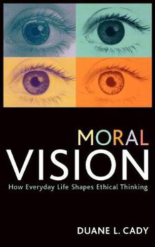 Cover image for Moral Vision: How Everyday Life Shapes Ethical Thinking