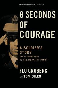 Cover image for 8 Seconds of Courage: A Soldier's Story from Immigrant to the Medal of Honor