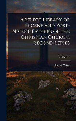 Cover image for A Select Library of Nicene and Post-Nicene Fathers of the Christian Church. Second Series