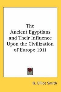 Cover image for The Ancient Egyptians and Their Influence Upon the Civilization of Europe 1911