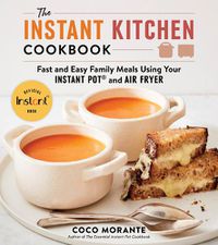 Cover image for The Instant Kitchen Cookbook: Fast and Easy Family Meals Using Your Instant Pot and Air Fryer