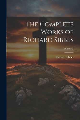 The Complete Works of Richard Sibbes; Volume 3