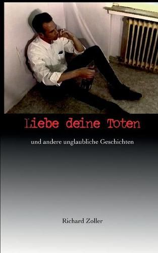 Cover image for Liebe deine Toten: und andere unglaubliche Geschichten