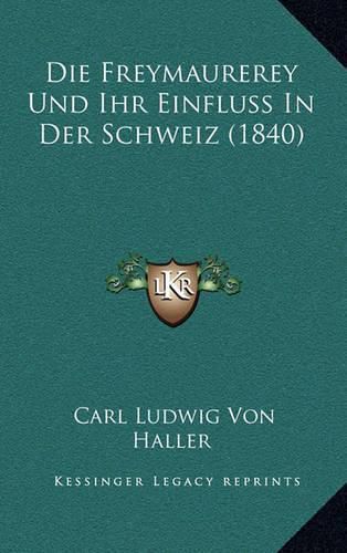 Die Freymaurerey Und Ihr Einfluss in Der Schweiz (1840)