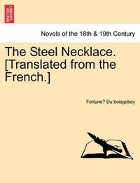 Cover image for The Steel Necklace. [Translated from the French.]