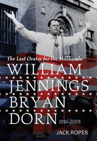 Cover image for The Last Orator for the Millhands: William Jennings Bryan Dorn, 1916-2005