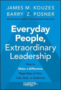 Cover image for Everyday People, Extraordinary Leadership - How to  Make a Difference Regardless of Your Title, Role,  or Authority