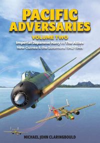 Cover image for Pacific Adversaries - Volume Two: Imperial Japanese Navy vs the Allies New Guinea & the Solomons 1942-1944