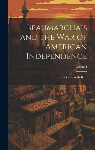 Cover image for Beaumarchais and the War of American Independence; Volume I
