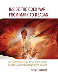 Cover image for Inside the Cold War From Marx to Reagan: An Unprecedented Guide to the Roots, History, Strategies, and Key Documents of the Cold War