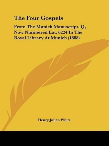 The Four Gospels: From the Munich Manuscript, Q, Now Numbered Lat. 6224 in the Royal Library at Munich (1888)