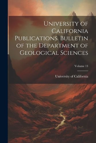 Cover image for University of California Publications. Bulletin of the Department of Geological Sciences; Volume 13