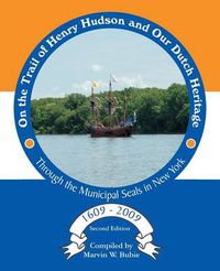 Cover image for On the Trail of Henry Hudson and Our Dutch Heritage Through the Municipal Seals in New York, 1609 to 2009