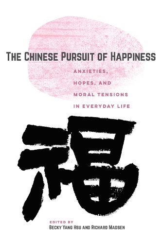 Cover image for The Chinese Pursuit of Happiness: Anxieties, Hopes, and Moral Tensions in Everyday Life