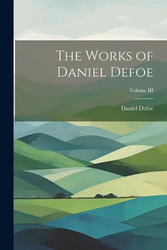 Cover image for The Works of Daniel Defoe; Volume III