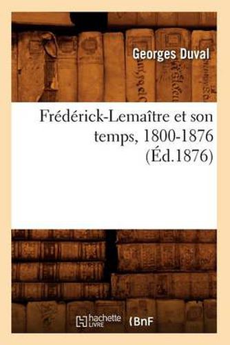 Frederick-Lemaitre Et Son Temps, 1800-1876 (Ed.1876)