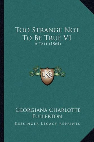 Too Strange Not to Be True V1: A Tale (1864)